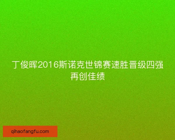 丁俊晖2016斯诺克世锦赛速胜晋级四强再创佳绩