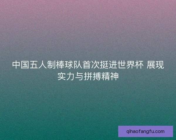 中国五人制棒球队首次挺进世界杯 展现实力与拼搏精神